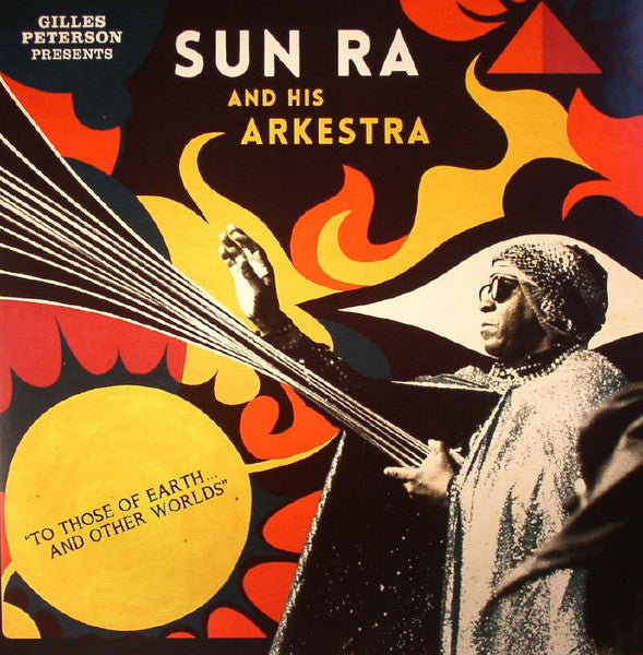Gilles Peterson Presents The Sun Ra Arkestra - To Those Of Earth... And Other Worlds