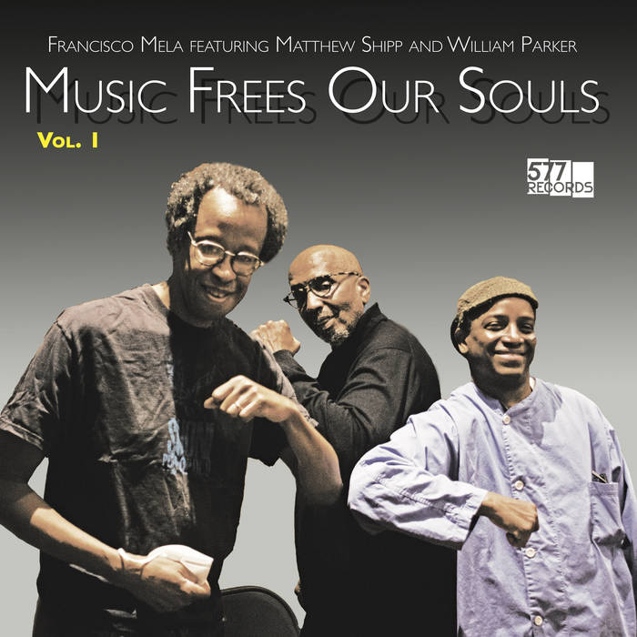 Francisco Mela ft. Matthew Shipp and William Parker - Music Frees Our Souls, Vol. 1