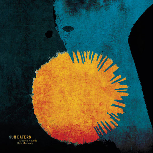 Alberto Novello & Rob Mazurek - Sun Eaters