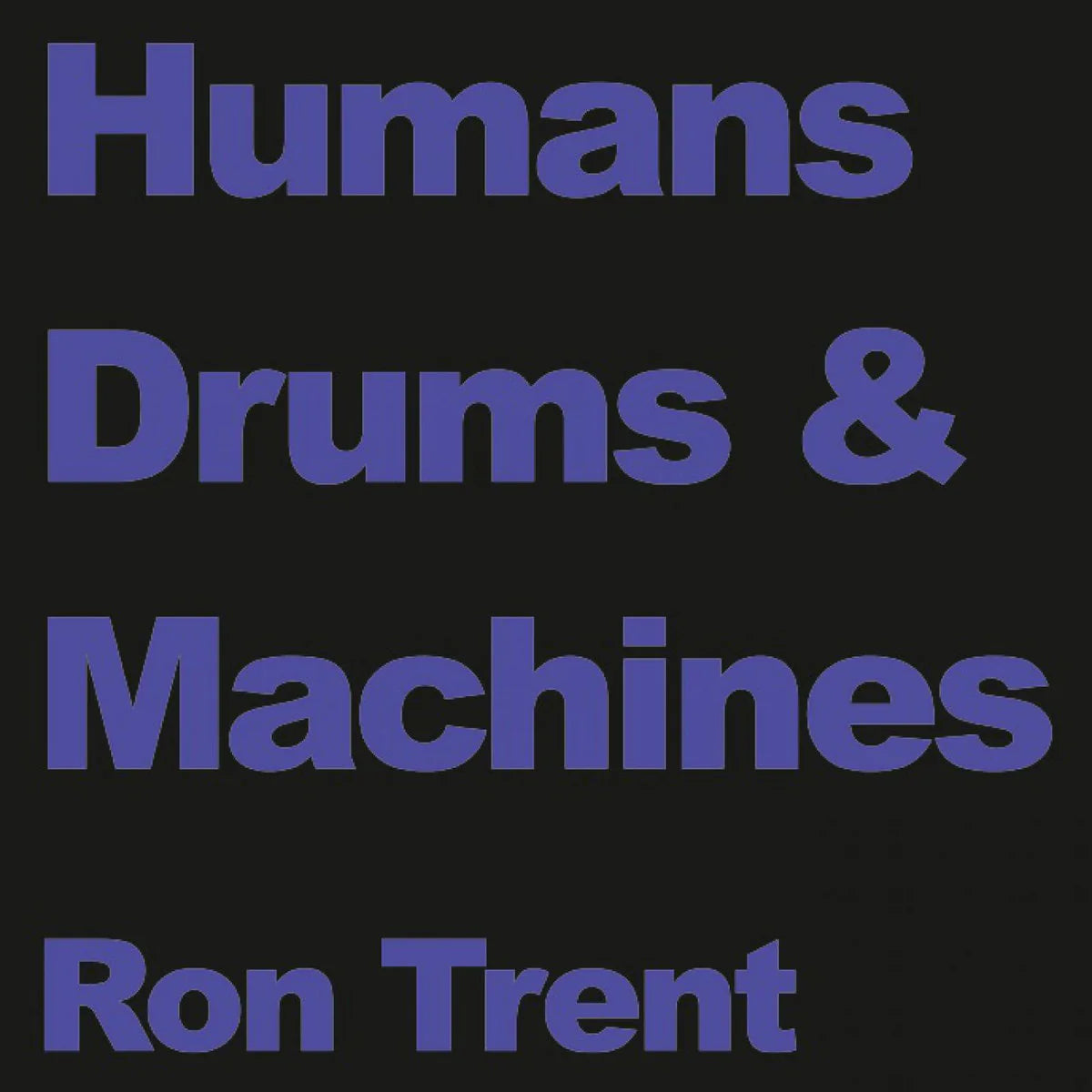 Ron Trent - HUMANS DRUMS & MACHINES
